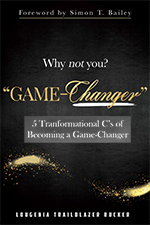 Why Not You? Game Changer: 5 Transformational Cs of Becoming a Game Changer