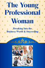 The Young Professional Woman: Breaking into the Business World and Succeeding