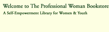 Welcome to  The Professional WomanBookstore 

A 17-book Empowerment Series for Women